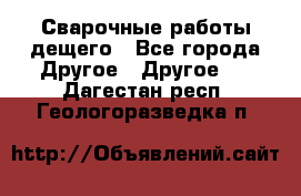 Сварочные работы дещего - Все города Другое » Другое   . Дагестан респ.,Геологоразведка п.